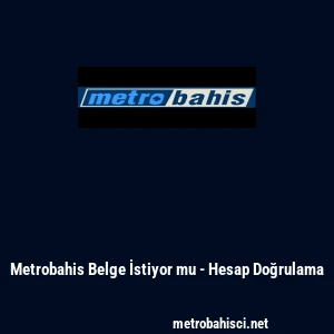 Metrobahis Belge İstiyor mu - Hesap Doğrulama