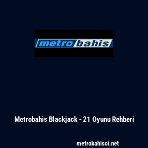 Metrobahis Blackjack - 21 Oyunu Rehberi