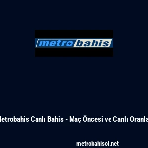 Metrobahis Canlı Bahis - Ma&ccedil; &Ouml;ncesi ve Canlı Oranlar