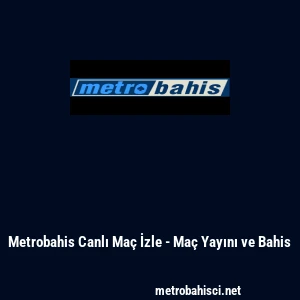 Metrobahis Canlı Ma&ccedil; İzle - Ma&ccedil; Yayını ve Bahis