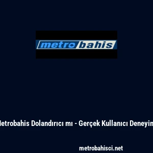 Metrobahis Dolandırıcı mı - Ger&ccedil;ek Kullanıcı Deneyimi