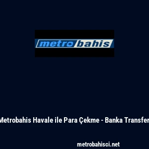 Metrobahis Havale ile Para &Ccedil;ekme - Banka Transferi