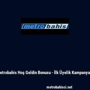 Metrobahis Hoş Geldin Bonusu - İlk &Uuml;yelik Kampanyası