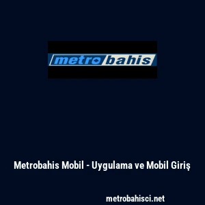 Metrobahis Mobil - Uygulama ve Mobil Giriş