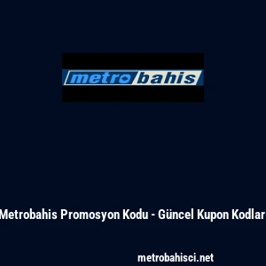 Metrobahis Promosyon Kodu - G&uuml;ncel Kupon Kodları