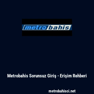 Metrobahis Sorunsuz Giriş - Erişim Rehberi